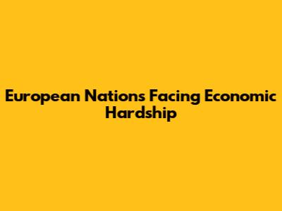 European Nations Facing Economic Hardship