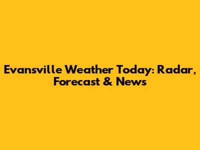 Evansville Weather Today: Radar, Forecast & News
