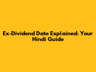 Ex-Dividend Date Explained: Your Hindi Guide