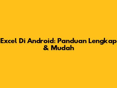 Excel Di Android: Panduan Lengkap & Mudah