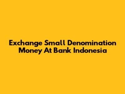 Exchange Small Denomination Money At Bank Indonesia