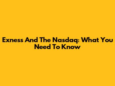 Exness And The Nasdaq: What You Need To Know