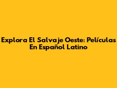 Explora El Salvaje Oeste: Películas En Español Latino