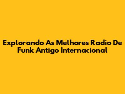 Explorando As Melhores Radio De Funk Antigo Internacional