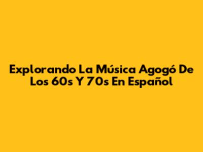 Explorando La Música Agogó De Los 60s Y 70s En Español