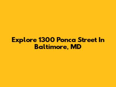 Explore 1300 Ponca Street In Baltimore, MD