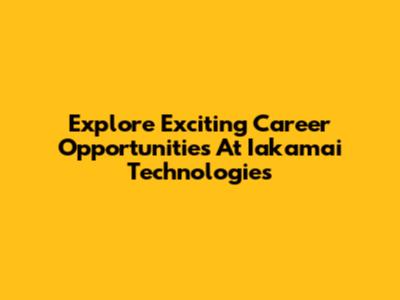 Explore Exciting Career Opportunities At Iakamai Technologies