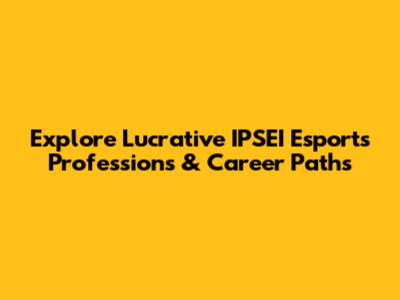 Explore Lucrative IPSEI Esports Professions & Career Paths