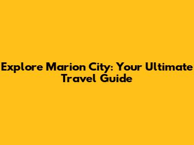 Explore Marion City: Your Ultimate Travel Guide