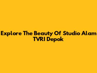 Explore The Beauty Of Studio Alam TVRI Depok