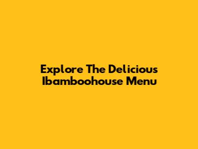 Explore The Delicious Ibamboohouse Menu