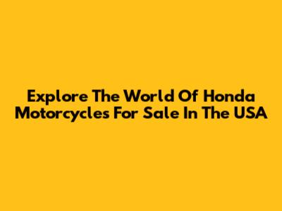 Explore The World Of Honda Motorcycles For Sale In The USA