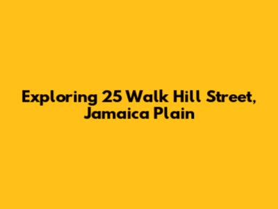 Exploring 25 Walk Hill Street, Jamaica Plain