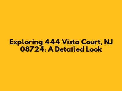 Exploring 444 Vista Court, NJ 08724: A Detailed Look
