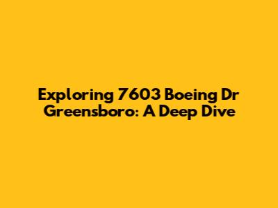 Exploring 7603 Boeing Dr Greensboro: A Deep Dive