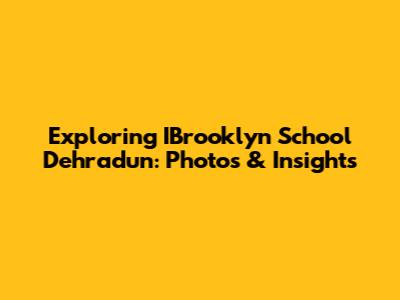 Exploring IBrooklyn School Dehradun: Photos & Insights