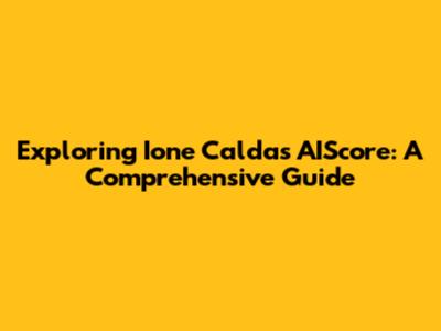Exploring Ione Caldas AIScore: A Comprehensive Guide