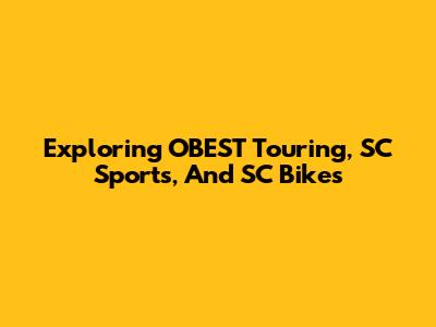 Exploring OBEST Touring, SC Sports, And SC Bikes