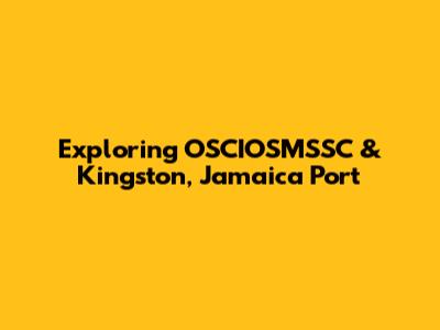 Exploring OSCIOSMSSC & Kingston, Jamaica Port