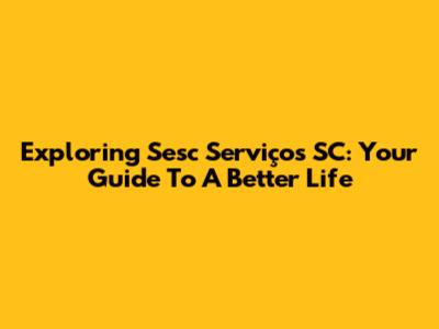 Exploring Sesc Serviços SC: Your Guide To A Better Life
