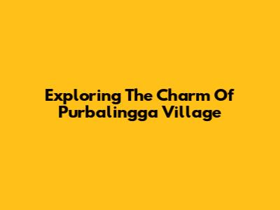 Exploring The Charm Of Purbalingga Village