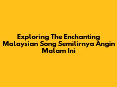 Exploring The Enchanting Malaysian Song 'Semilirnya Angin Malam Ini'