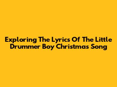 Exploring The Lyrics Of 'The Little Drummer Boy' Christmas Song