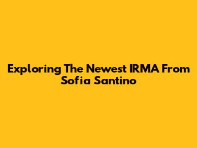 Exploring The Newest IRMA From Sofia Santino