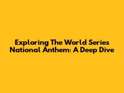 Exploring The World Series National Anthem: A Deep Dive