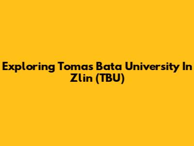 Exploring Tomas Bata University In Zlin (TBU)