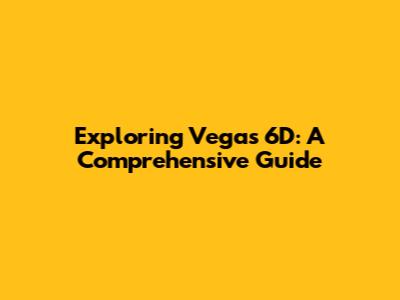 Exploring Vegas 6D: A Comprehensive Guide