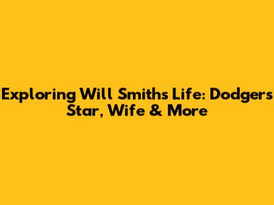 Exploring Will Smith's Life: Dodgers Star, Wife & More