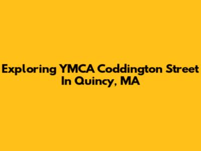 Exploring YMCA Coddington Street In Quincy, MA