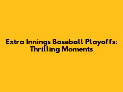 Extra Innings Baseball Playoffs: Thrilling Moments