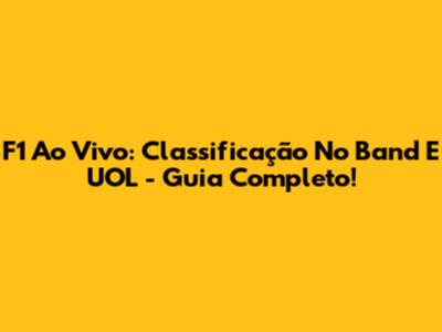 F1 Ao Vivo: Classificação No Band E UOL - Guia Completo!