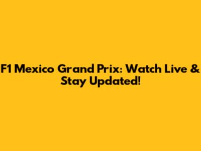 F1 Mexico Grand Prix: Watch Live & Stay Updated!