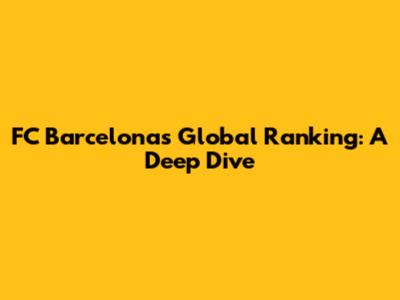 FC Barcelona's Global Ranking: A Deep Dive