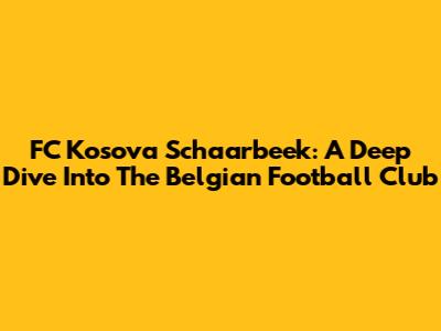 FC Kosova Schaarbeek: A Deep Dive Into The Belgian Football Club