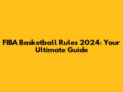 FIBA Basketball Rules 2024: Your Ultimate Guide
