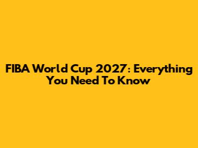 FIBA World Cup 2027: Everything You Need To Know