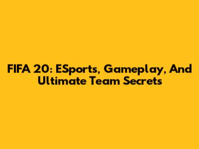 FIFA 20: ESports, Gameplay, And Ultimate Team Secrets
