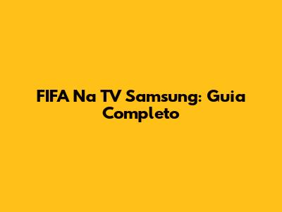 FIFA Na TV Samsung: Guia Completo