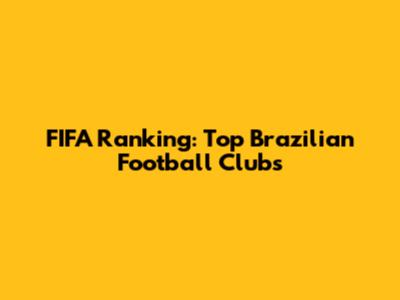 FIFA Ranking: Top Brazilian Football Clubs