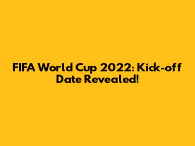 FIFA World Cup 2022: Kick-off Date Revealed!