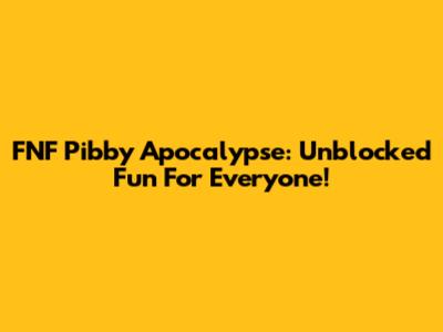 FNF Pibby Apocalypse: Unblocked Fun For Everyone!