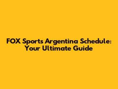 FOX Sports Argentina Schedule: Your Ultimate Guide