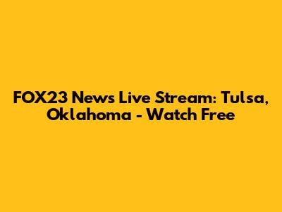 FOX23 News Live Stream: Tulsa, Oklahoma - Watch Free