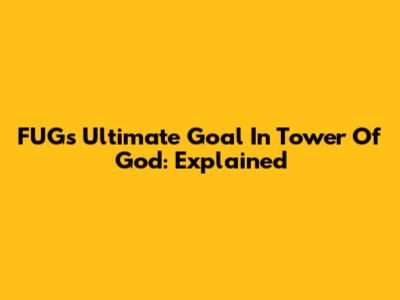 FUG's Ultimate Goal In Tower Of God: Explained