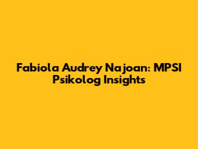 Fabiola Audrey Najoan: MPSI Psikolog Insights