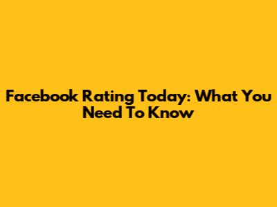 Facebook Rating Today: What You Need To Know
